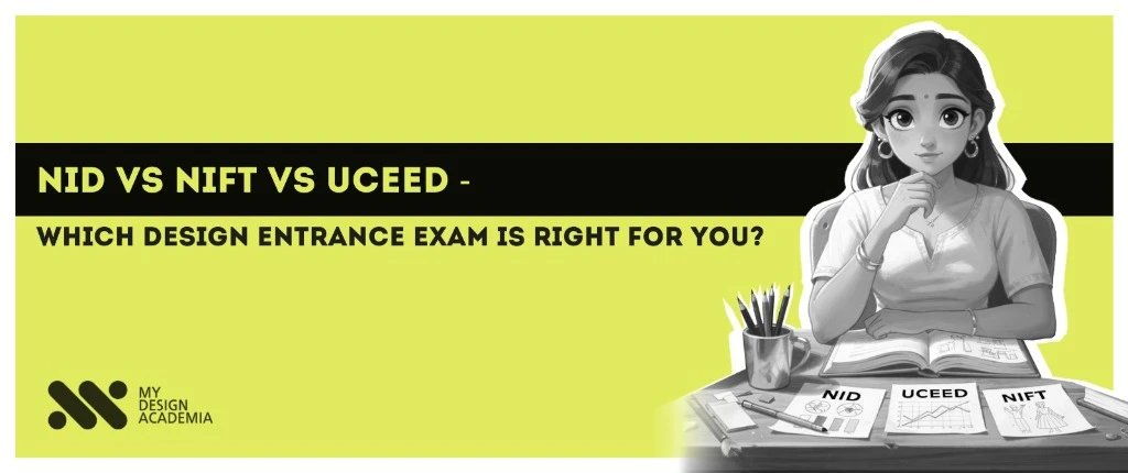 NID VS NIFT VS UCEED - Which Design Entrance Exam is Right for You?